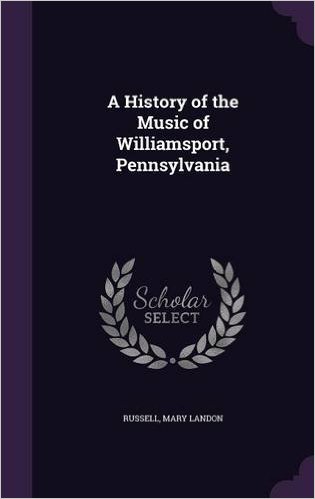  History of the Music of Williamsport, Pennsylvania